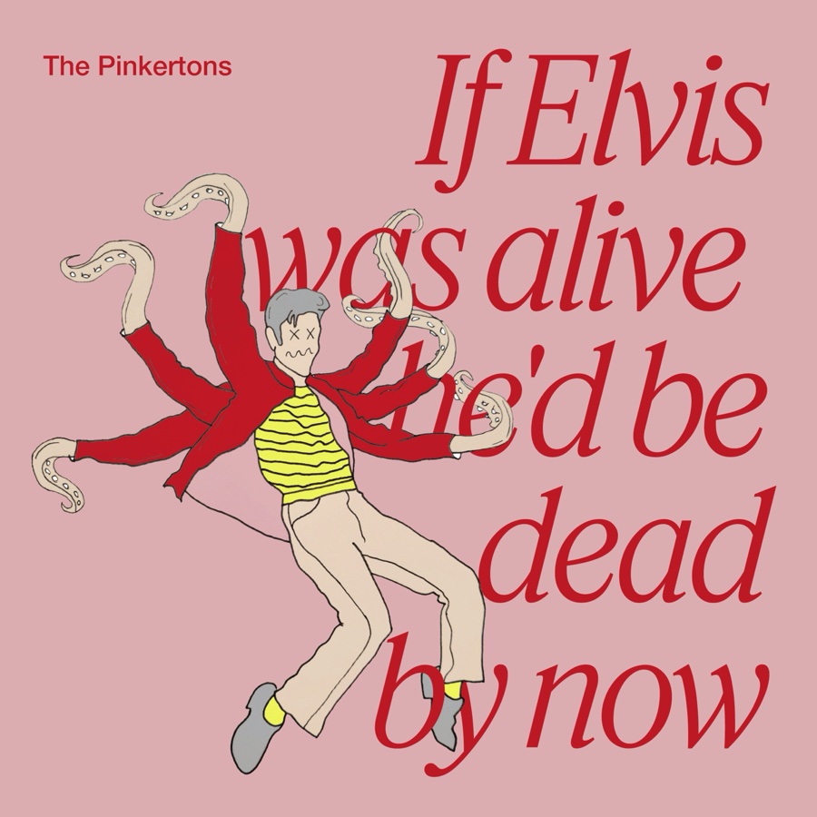 The Pinkertons — If Elvis was alive he'd be dead by now